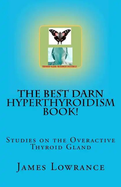 The Best Darn Hyperthyroidism Book!: Studies on the Overactive Thyroid Gland - Paperback