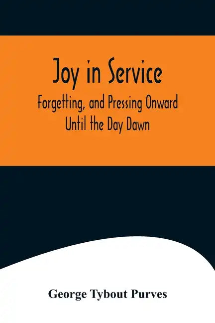 Joy in Service; Forgetting, and Pressing Onward; Until the Day Dawn - Paperback