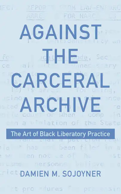 Against the Carceral Archive: The Art of Black Liberatory Practice - Hardcover