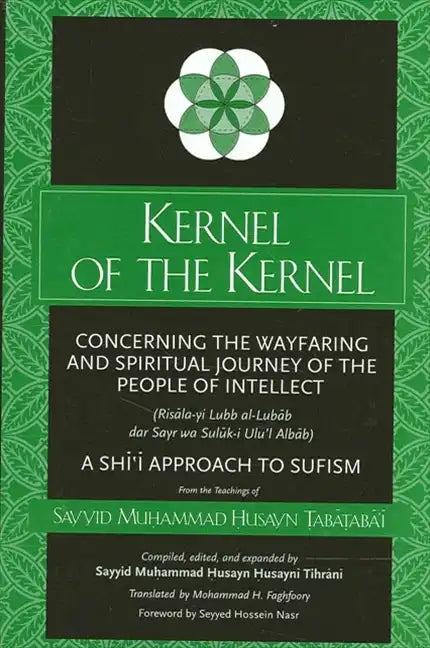 Kernel of the Kernel: Concerning the Wayfaring and Spiritual Journey of the People of Intellect (Risāla-yi Lubb al-Lubāb dar Sayr wa Sul$ - Paperback