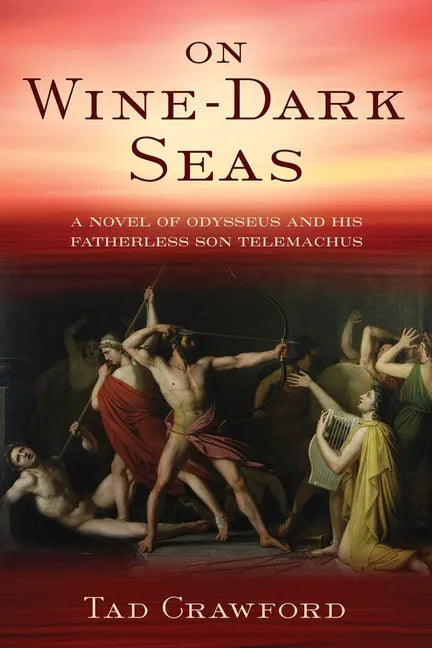 On Wine-Dark Seas: A Novel of Odysseus and His Fatherless Son Telemachus - Hardcover