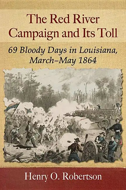 The Red River Campaign and Its Toll: 69 Bloody Days in Louisiana, March-May 1864 - Paperback