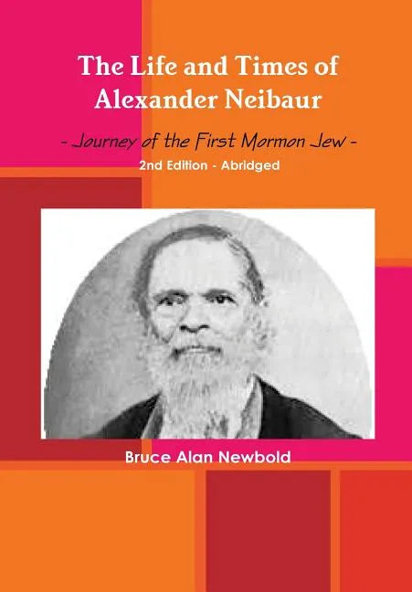 The Life and Times of Alexander Neibaur - Journey of the First Mormon Jew - 2nd Edition - Abridged - Hardcover