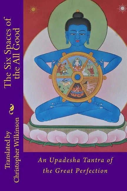The Six Spaces of the All Good: An Upadesha Tantra of the Great Perfection - Paperback