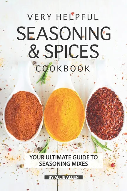 Very Helpful Seasoning & Spices Cookbook: Your Ultimate Guide to Seasoning Mixes - Paperback