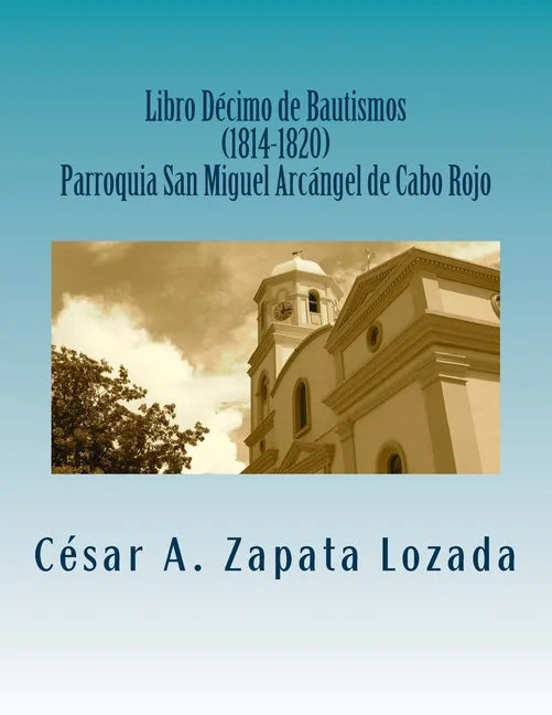 Libro Decimo de Bautismos (1814-1820) Parroquia San Miguel Arcángel de Cabo Rojo: Transcripcion y Analisis - Paperback