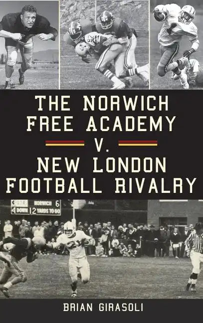 The Norwich Free Academy V. New London Football Rivalry - Hardcover