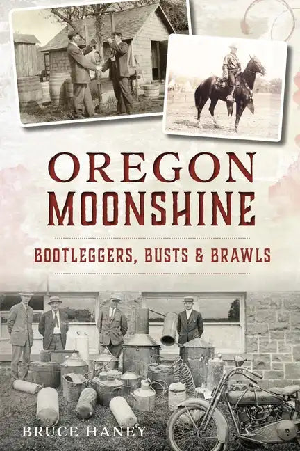 Oregon Moonshine: Bootleggers, Busts & Brawls - Paperback