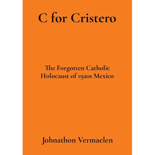 C for Cristero: The Forgotten Catholic Holocaust of 1920s Mexico - Paperback