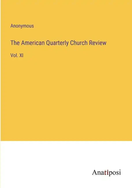 The American Quarterly Church Review: Vol. XI - Paperback