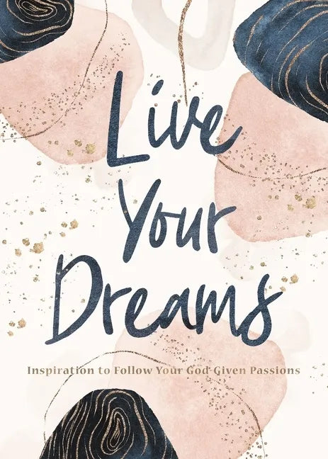 Live Your Dreams: Inspiration to Follow Your God-Given Passions - Hardcover