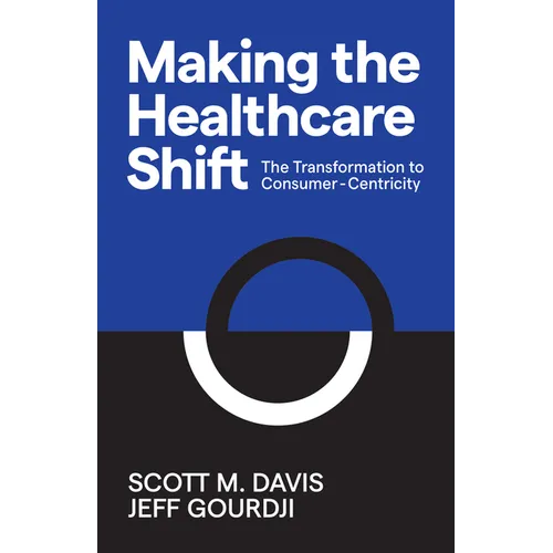 Making the Healthcare Shift: The Transformation to Consumer-Centricity - Paperback