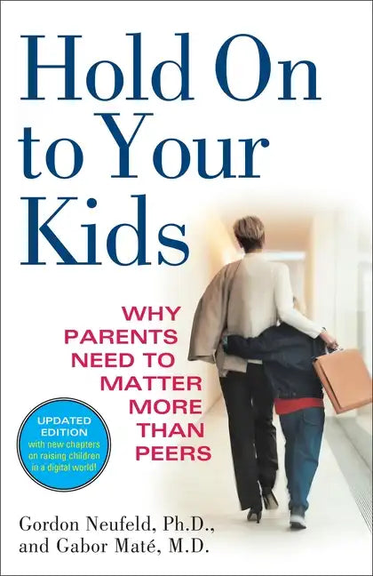 Hold on to Your Kids: Why Parents Need to Matter More Than Peers - Paperback