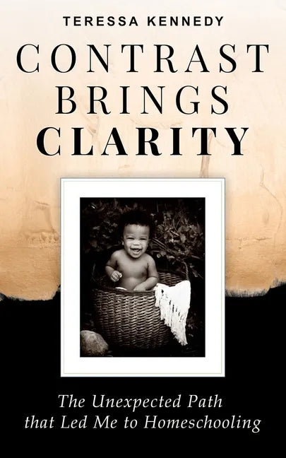 Contrast Brings Clarity: The Unexpected Path that Led Me to Homeschooling - Paperback