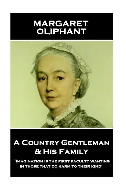 Margaret Oliphant - A Country Gentleman and his Family: "Imagination is the first faculty wanting in those that do harm to their kind" - Paperback