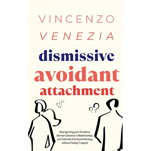 Dismissive Avoidant Attachment: Stop Ignoring your Emotions, Shorten Distance in Relationships and Cultivate Emotional Intimacy without Feeling Trappe - Paperback