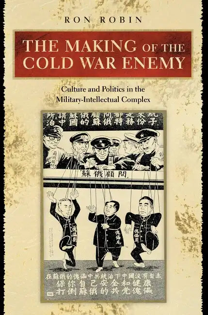 The Making of the Cold War Enemy: Culture and Politics in the Military-Intellectual Complex - Paperback