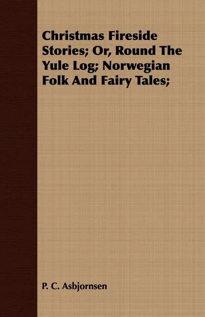 Christmas Fireside Stories - Or, Round the Yule Log; Norwegian Folk and Fairy Tales - Paperback