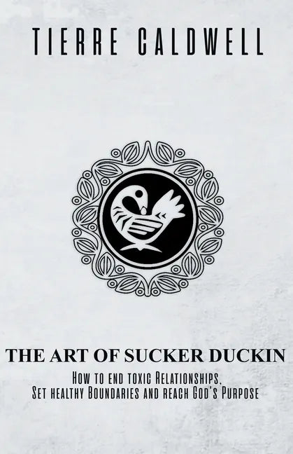 The Art of Sucker Duckin: The Key to Relationships Boundaries and Purpose - Paperback
