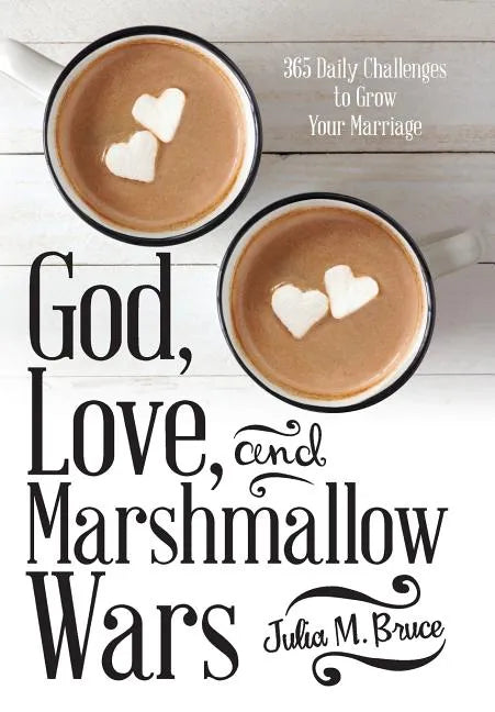 God, Love, and Marshmallow Wars: 365 Daily Challenges to Grow Your Marriage - Hardcover
