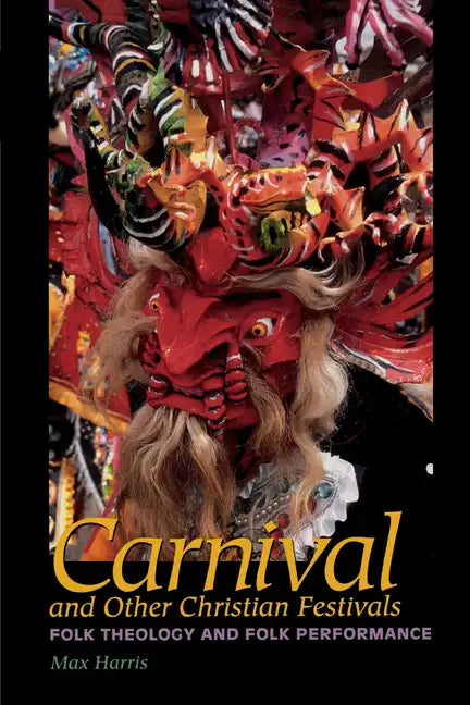 Carnival and Other Christian Festivals: Folk Theology and Folk Performance - Paperback