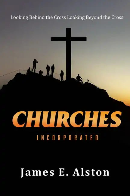 Churches Incorporated: Looking Behind the Cross Looking Beyond the Cross - Paperback