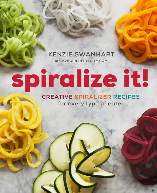 Spiralize It!: Creative Spiralizer Recipes for Every Type of Eater - Paperback