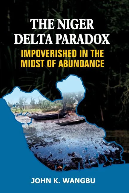 The Niger Delta Paradox: Impoverished in the Midst of Abundance - Paperback