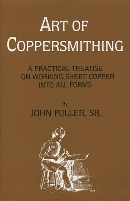 Art of Coppersmithing: A Practical Treatise on Working Sheet Copper into All Forms - Paperback