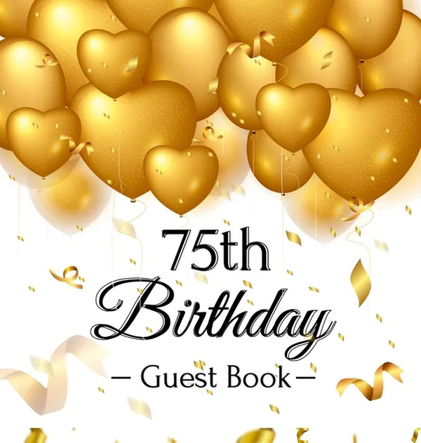 75th Birthday Guest Book: Keepsake Gift for Men and Women Turning 75 - Hardback with Funny Gold Balloon Hearts Themed Decorations and Supplies, Person - Hardcover