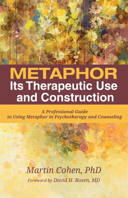 Metaphor: Its Therapeutic Use and Construction: A Professional Guide to Using Metaphor in Psychotherapy and Counseling - Hardcover
