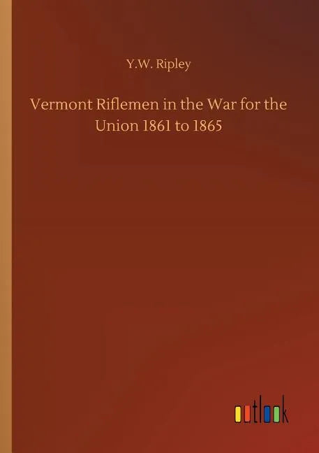 Vermont Riflemen in the War for the Union 1861 to 1865 - Paperback