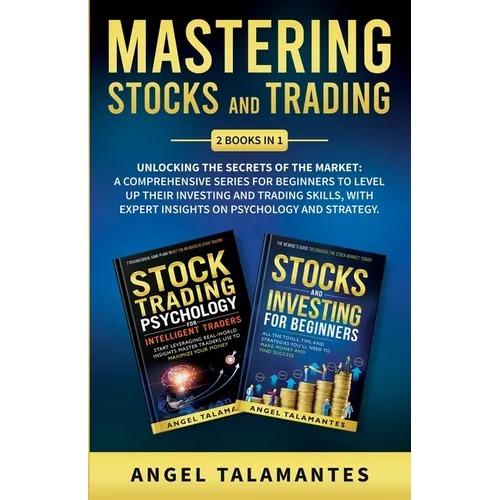 Mastering Stocks and Trading: Unlocking the Secrets of the Market: A Comprehensive Series for Beginners to Level Up their Investing and Trading Skil - Paperback