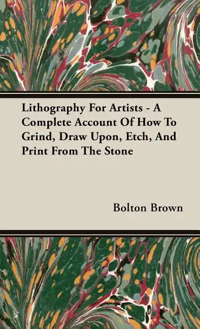 Lithography For Artists - A Complete Account Of How To Grind, Draw Upon, Etch, And Print From The Stone - Hardcover
