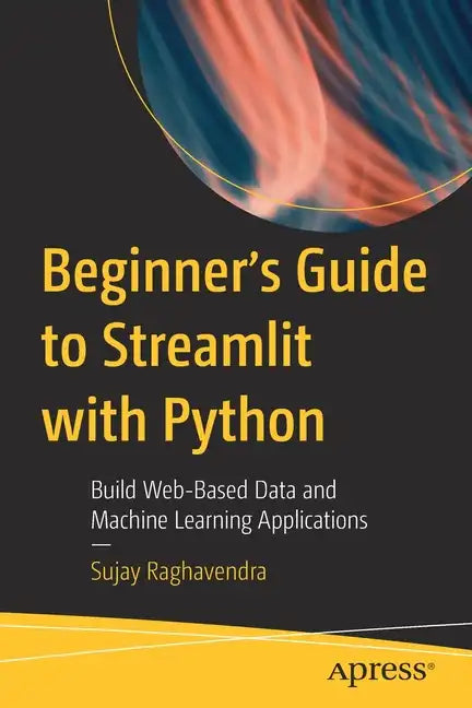 Beginner's Guide to Streamlit with Python: Build Web-Based Data and Machine Learning Applications - Paperback