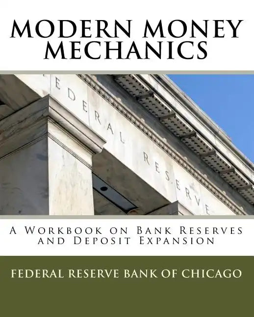 Modern Money Mechanics: A Workbook On Bank Reserves And Deposit Expansion - Paperback
