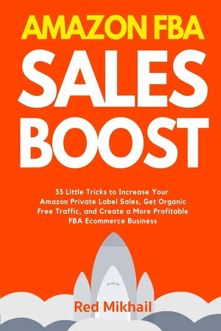 Amazon FBA Sales Boost: 33 Little Tricks to Increase Your Amazon Private Label Sales, Get Organic Free Traffic, and Create a More Profitable F - Paperback