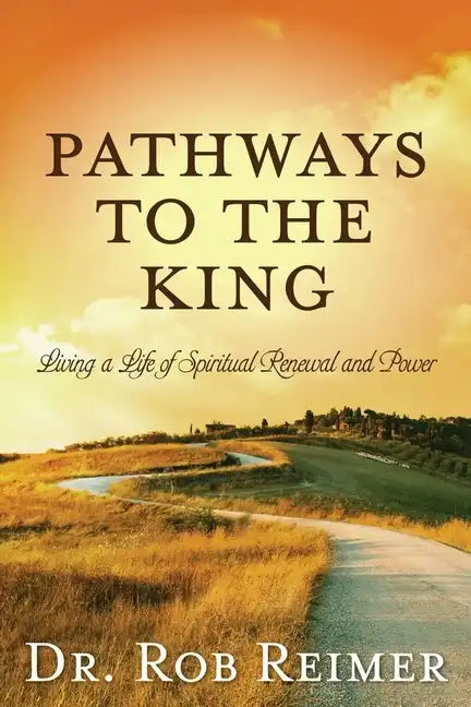Pathways to the King: Living a Life of Spiritual Renewal and Power - Paperback