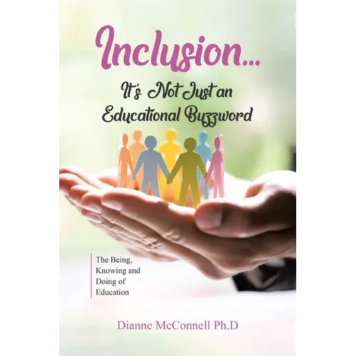 Inclusion...It's Not Just an Educational Buzzword: The Being, Knowing and Doing of Education - Paperback