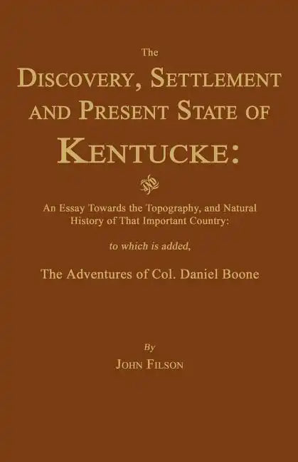 The Discovery, Settlement and Present State of Kentucke: And an Essay Towards the Topography, and Natural History of That Important Country - Paperback