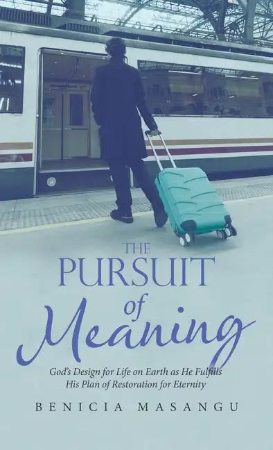 The Pursuit of Meaning: God's Design for Life on Earth as He Fulfills His Plan of Restoration for Eternity - Hardcover