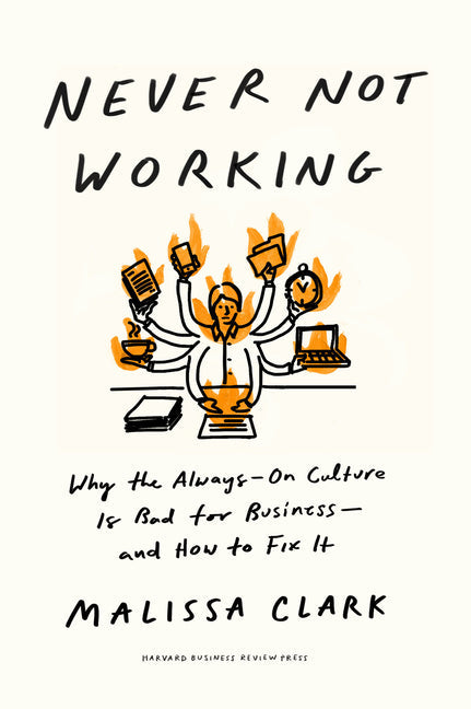 Never Not Working: Why the Always-On Culture Is Bad for Business--And How to Fix It - Hardcover
