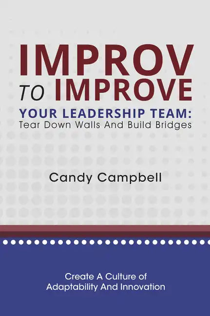 Improv to Improve Your Leadership Team: Tear Down Walls and Build Bridges - Paperback