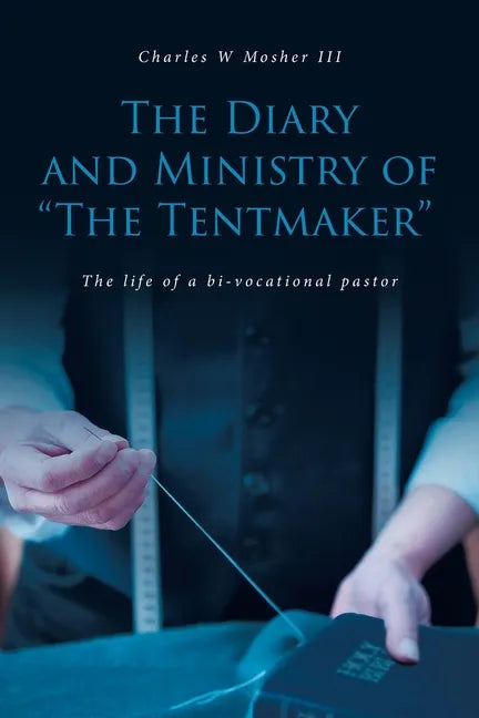 The Diary and Ministry of "The Tentmaker": The life of a bi-vocational pastor - Paperback