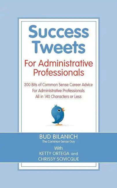 Success Tweets for Administrative Professional: 200 Bits of Common Sense Career Advice For Administrative Professionals all in 140 Characters of Less - Paperback