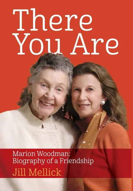 There You Are: Marion Woodman: Biography of a Friendship - Hardcover