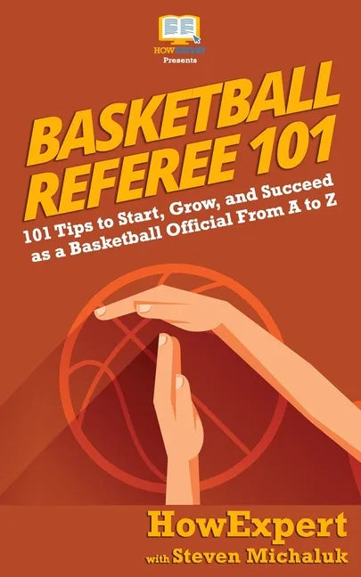 Basketball Referee 101: 101 Tips to Start, Grow, and Succeed as a Basketball Official From A to Z - Paperback