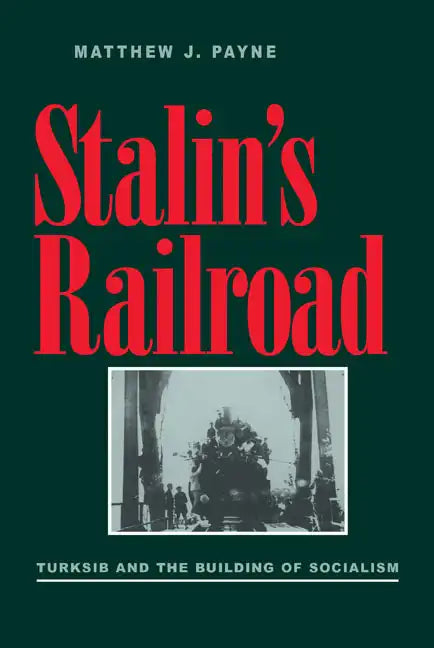 Stalin's Railroad: Turksib and the Building of Socialism - Paperback