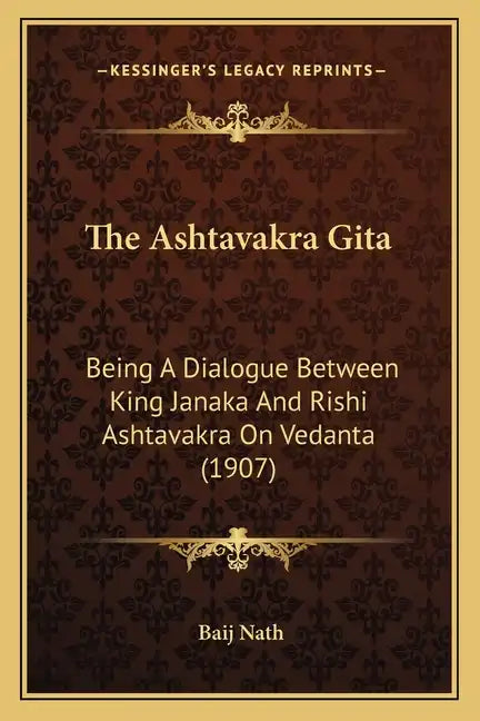 The Ashtavakra Gita: Being A Dialogue Between King Janaka And Rishi Ashtavakra On Vedanta (1907) - Paperback