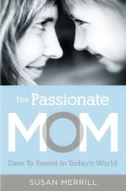 The Passionate Mom: Dare to Parent in Today's World - Paperback